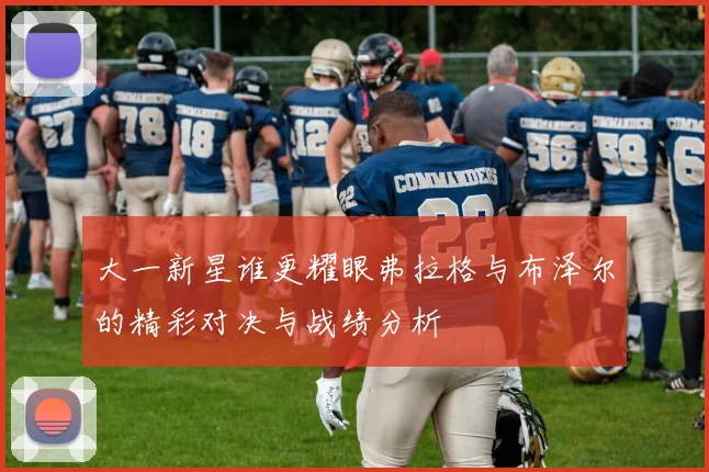 大一新星谁更耀眼弗拉格与布泽尔的精彩对决与战绩分析