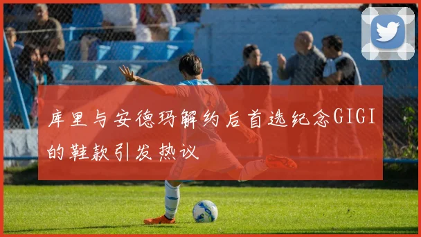 库里与安德玛解约后首选纪念GIGI的鞋款引发热议